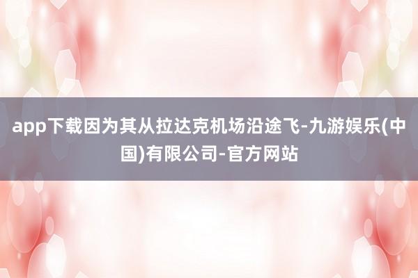 app下载因为其从拉达克机场沿途飞-九游娱乐(中国)有限公司-官方网站