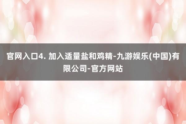 官网入口4. 加入适量盐和鸡精-九游娱乐(中国)有限公司-官方网站