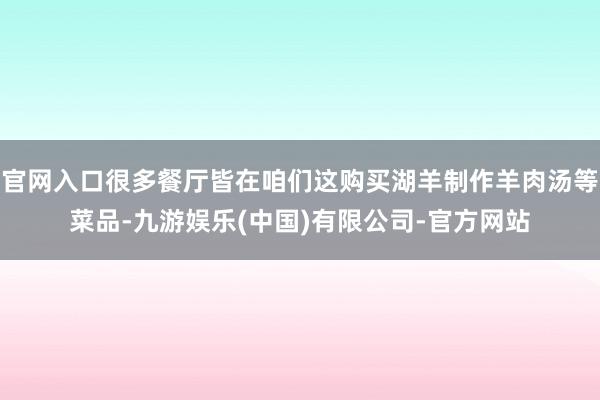 官网入口很多餐厅皆在咱们这购买湖羊制作羊肉汤等菜品-九游娱乐(中国)有限公司-官方网站