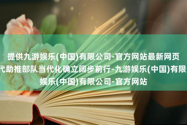 提供九游娱乐(中国)有限公司-官方网站最新网页以装备升级换代助推部队当代化确立阔步前行-九游娱乐(中国)有限公司-官方网站