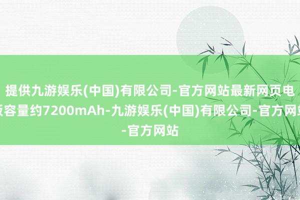 提供九游娱乐(中国)有限公司-官方网站最新网页电板容量约7200mAh-九游娱乐(中国)有限公司-官方网站