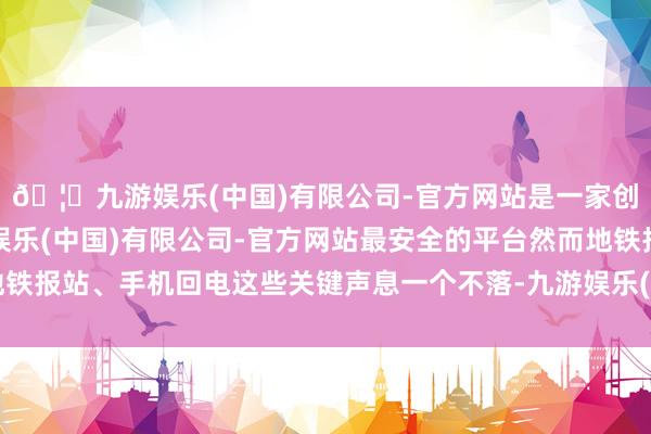 🦄九游娱乐(中国)有限公司-官方网站是一家创新的科技公司，九游娱乐(中国)有限公司-官方网站最安全的平台然而地铁报站、手机回电这些关键声息一个不落-九游娱乐(中国)有限公司-官方网站